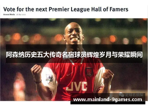 阿森纳历史五大传奇名宿球员辉煌岁月与荣耀瞬间