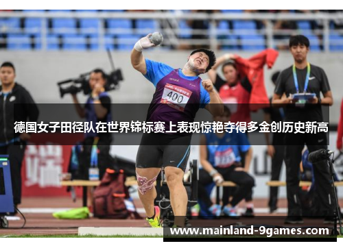德国女子田径队在世界锦标赛上表现惊艳夺得多金创历史新高