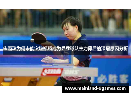 朱雨玲为何未能突破瓶颈成为乒乓球队主力背后的深层原因分析