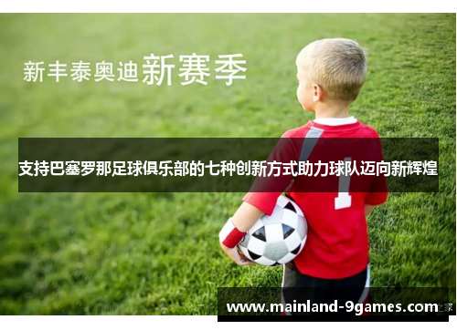 支持巴塞罗那足球俱乐部的七种创新方式助力球队迈向新辉煌