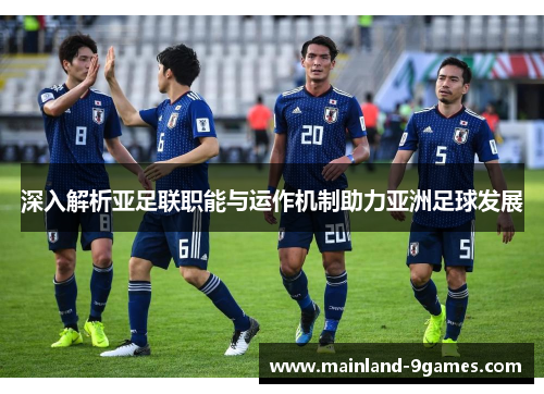 深入解析亚足联职能与运作机制助力亚洲足球发展