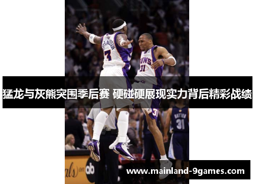 猛龙与灰熊突围季后赛 硬碰硬展现实力背后精彩战绩