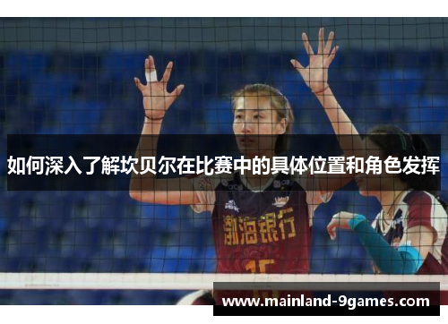 如何深入了解坎贝尔在比赛中的具体位置和角色发挥