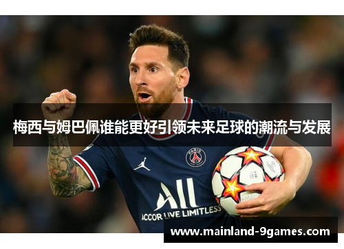 梅西与姆巴佩谁能更好引领未来足球的潮流与发展